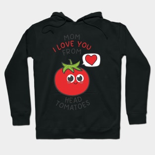 Mom I Love You From My Head Tomatoes cute tomato Hoodie